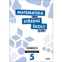 Matematika pro SŠ - 5.díl Funkce II -  průvodce pro učitele