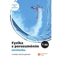Fyzika s porozuměním - 1. díl - učebnice pro gymnázia  (Mechanika)